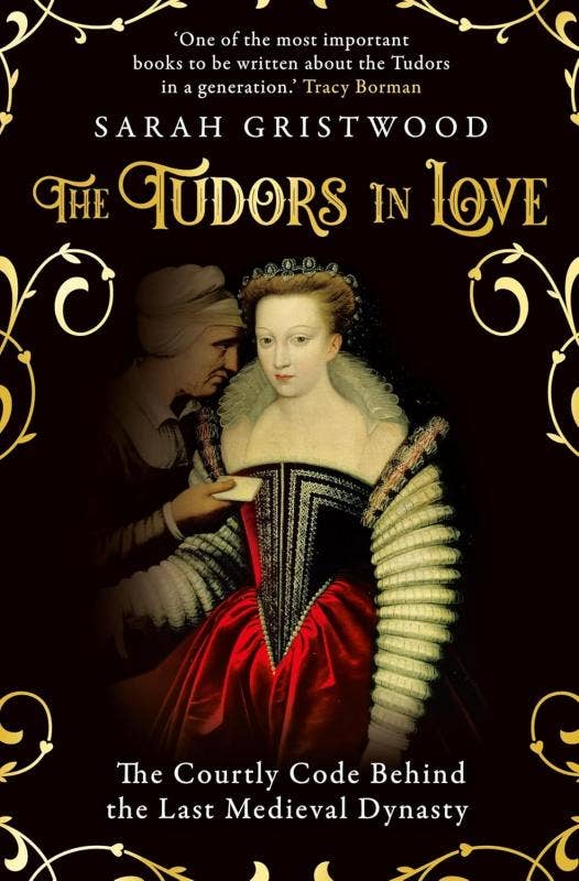 The Tudors in Love: The Courtly Code Behind the Dynasty – Sarah Gristwood